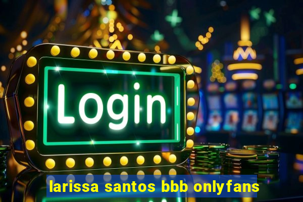 larissa santos bbb onlyfans